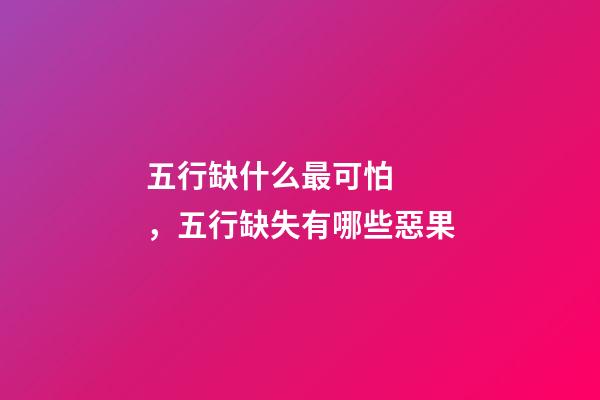 五行缺什么最可怕，五行缺失有哪些惡果